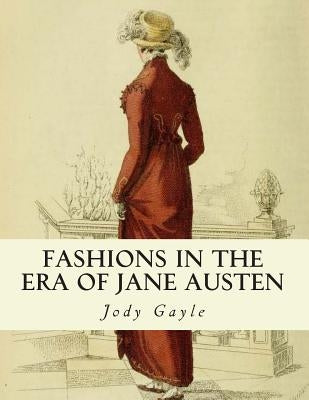 Fashions in the Era of Jane Austen: Ackermann's Repository of Arts by Gayle, Jody