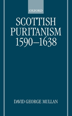 Scottish Puritanism, 1590-1638 by Mullan, David George
