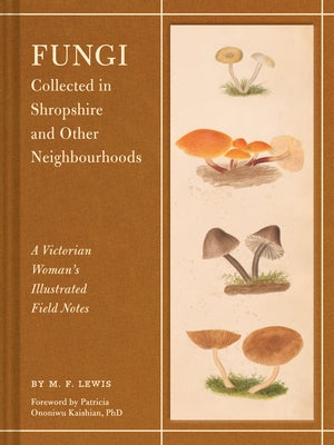 Fungi Collected in Shropshire and Other Neighbourhoods: A Victorian Woman's Illustrated Field Notes by Lewis, M. F.