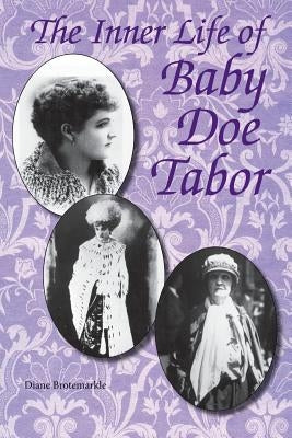 The Inner Life of Baby Doe Tabor by Brotemarkle, Diane