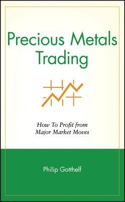 Precious Metals Trading: How to Profit from Major Market Moves by Gotthelf, Philip