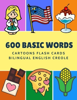 600 Basic Words Cartoons Flash Cards Bilingual English Creole: Easy learning baby first book with card games like ABC alphabet Numbers Animals to prac by Language, Kinder