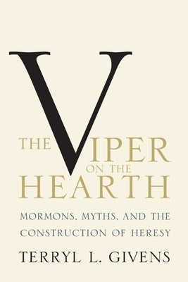 Viper on the Hearth: Mormons, Myths, and the Construction of Heresy (Updated) by Givens, Terryl L.