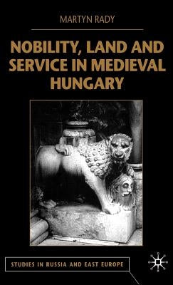 Nobility, Land and Service in Medieval Hungary by Rady, M.