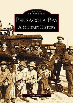Pensacola Bay: A Military History by Manuel, Dale