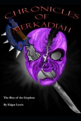 Chronicles of Merkadiah: The Rise of the Gryphon by Lewis, Edgar