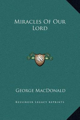 Miracles of Our Lord by MacDonald, George