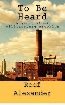 To Be Heard: A story about Williamsburg Brooklyn by Alexander, Roof