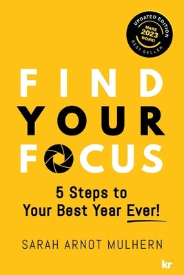 Find Your Focus 5 Steps to Your Best Year Ever! (Updated Edition) by Arnot Mulhern, Sarah
