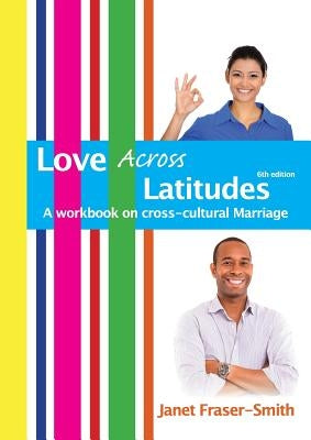 Love Across Latitudes: A Workbook on Cross-cultural Marriage by Fraser-Smith, Janet