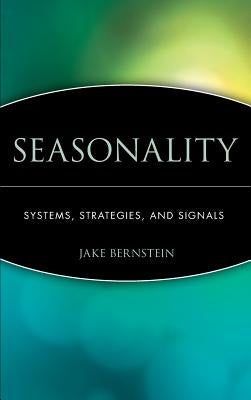 Seasonality: Systems, Strategies, and Signals by Bernstein, Jake