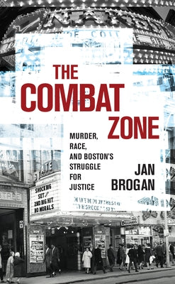 The Combat Zone: Murder, Race, and Boston's Struggle for Justice by Brogan, Jan