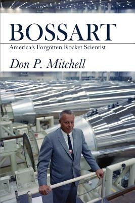 Bossart: America's Forgotten Rocket Scientist by Mitchell, Don