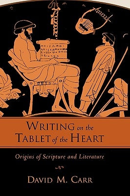 Writing on the Tablet of the Heart Origins of Scripture and Literature by Carr, David M.