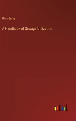 A Handbook of Sewage Utilization by Burke, Ulick