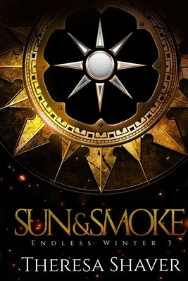 Sun and Smoke: An Endless Winter Novel by Shaver, Theresa