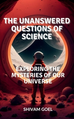The Unanswered Questions of Science by Goel, Shivam