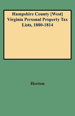 Hampshire County [West] Virginia Personal Property Tax Lists, 1800-1814 by Horton