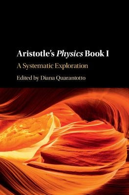 Aristotle's Physics Book I: A Systematic Exploration by Quarantotto, Diana