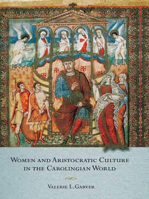 Women and Aristocratic Culture in the Carolingian World by Garver, Valerie