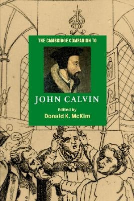 The Cambridge Companion to John Calvin by McKim, Donald K.