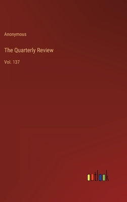 The Quarterly Review: Vol. 137 by Anonymous