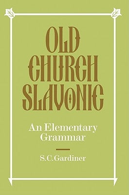 Old Church Slavonic: An Elementary Grammar by Gardiner, S. C.