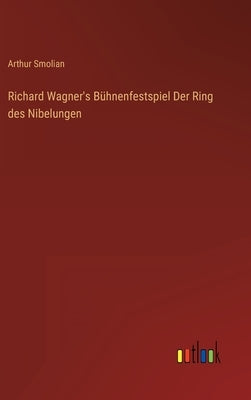 Richard Wagner's Bühnenfestspiel Der Ring des Nibelungen by Smolian, Arthur