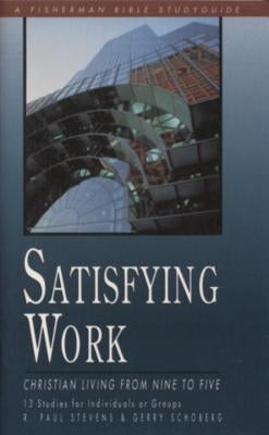 Satisfying Work: Christian Living from Nine to Five by Stevens, R. Paul