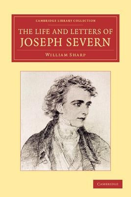 The Life and Letters of Joseph Severn by Sharp, William