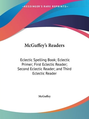 McGuffey's Readers: Eclectic Spelling Book; Eclectic Primer; First Eclectic Reader; Second Eclectic Reader; and Third Eclectic Reader by McGuffey