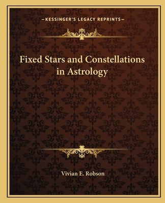 Fixed Stars and Constellations in Astrology by Robson, Vivian E.