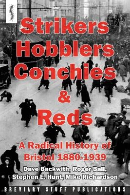 Strikers, Hobblers, Conchies & Reds: A Radical History of Bristol, 1880-1939 by Ball, Roger