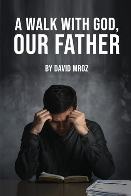 A Walk with God, Our Father by Mroz, David