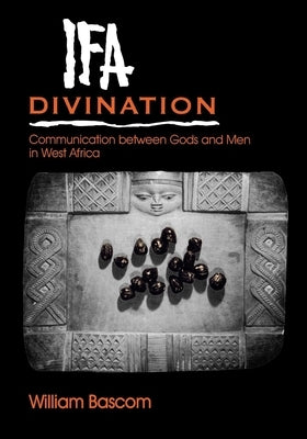 Ifa Divination: Communication Between Gods and Men in West Africa by Bascom, William W.