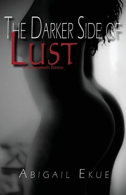 The Darker Side of Lust: 5th Anniversary Edition by Ekue, Abigail