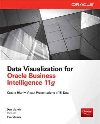 Data Visualization for Oracle Business Intelligence 11g by Vlamis, Dan