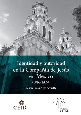 Identidad y autoridad en la compañía de Jesús en México (1816-1929) by Aspe Armella, Mar&#237;a Luisa