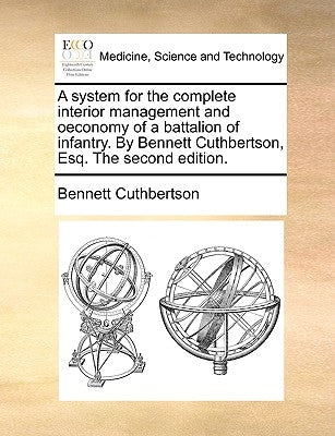 A System for the Complete Interior Management and Oeconomy of a Battalion of Infantry. by Bennett Cuthbertson, Esq. the Second Edition. by Cuthbertson, Bennett