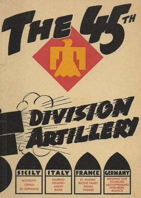 The 45th Infantry Division Field Artillery Unit History by History Delivered