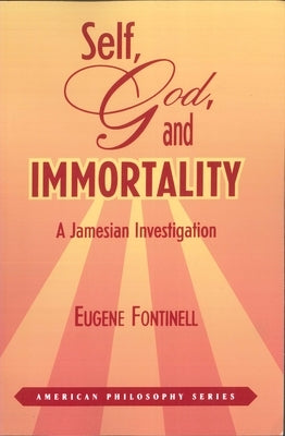 Self, God, and Immortality: A Jamesian Investigation by Fontinell, Eugene