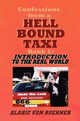 Confessions from a Hell Bound Taxi, BOOK 1: Introduction to the Real World by Von Boerner, Alaric