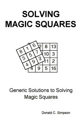 Solving Magic Squares: Generic Solutions to Solving Magic Squares by Simpson, Donald C.