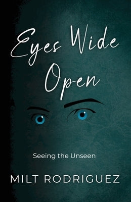 Eyes Wide Open: Seeing the Unseen by Rodriguez, Milt