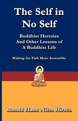 The Self in No Self: Buddhist Heresies and Other Lessons of Buddhist Life by Hirsch, Ronald