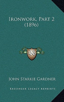 Ironwork, Part 2 (1896) by Gardner, John Starkie