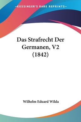 Das Strafrecht Der Germanen, V2 (1842) by Wilda, Wilhelm Eduard