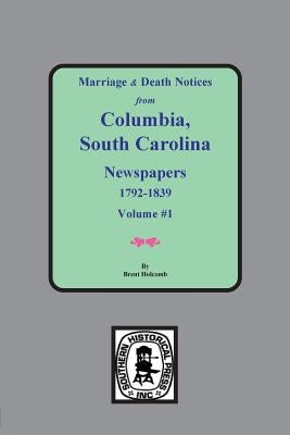 Marriage & Death Notices from Columbia, South Carolina Newspapers, 1792-1839 by Holcomb, Brent