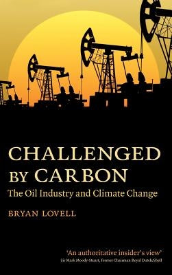 Challenged by Carbon: The Oil Industry and Climate Change by Lovell, Bryan