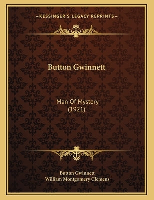 Button Gwinnett: Man Of Mystery (1921) by Gwinnett, Button